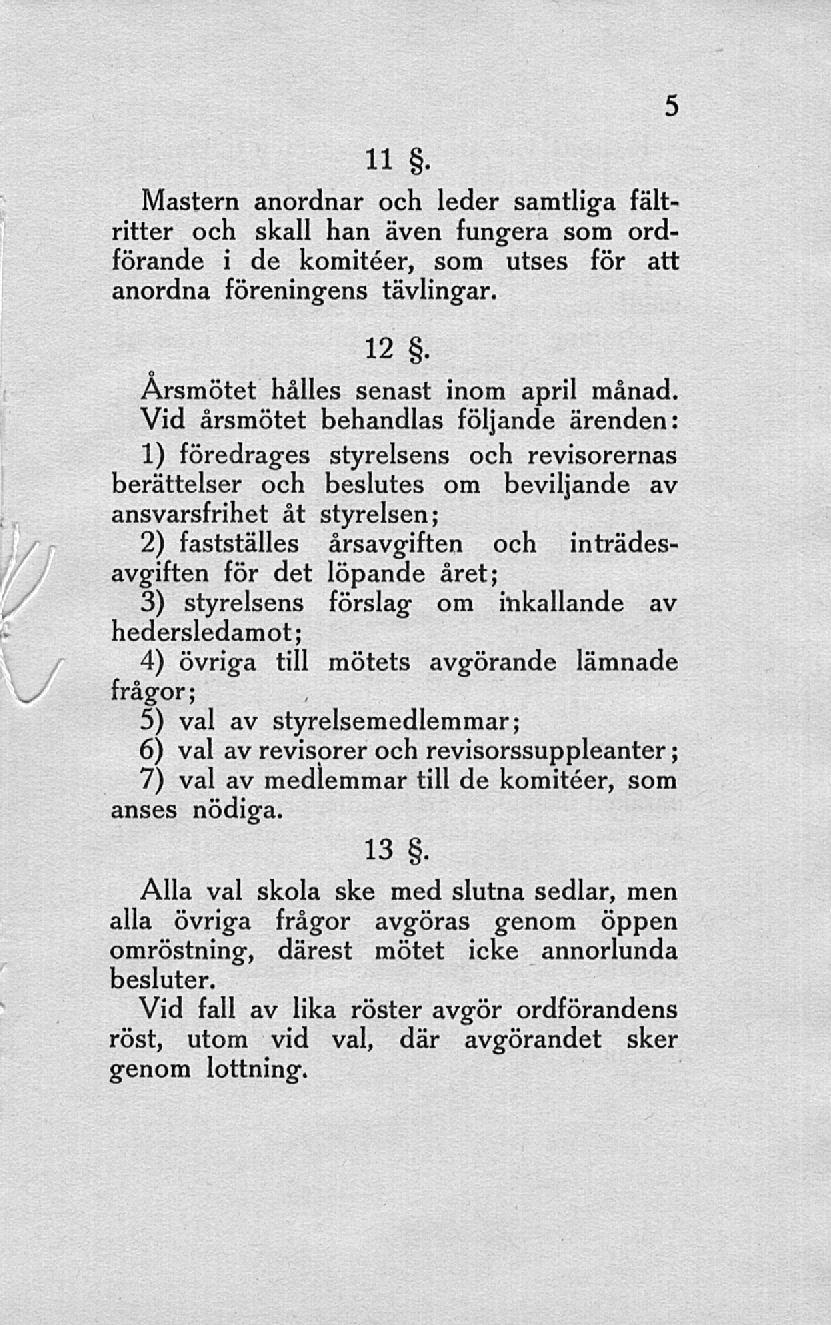 5 11 s, Mastern anordnar och leder samtliga fältritter och skall han även fungera som ordförande i de komitéer, som utses för att anordna föreningens tävlingar. 12.