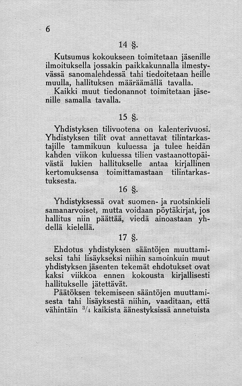 6 14 Kutsumus kokoukseen toimitetaan jäsenille ilmoituksella jossakin paikkakunnalla ilmestyvässä sanomalehdessä tahi tiedoitetaan heille muulla, hallituksen määräämällä tavalla.