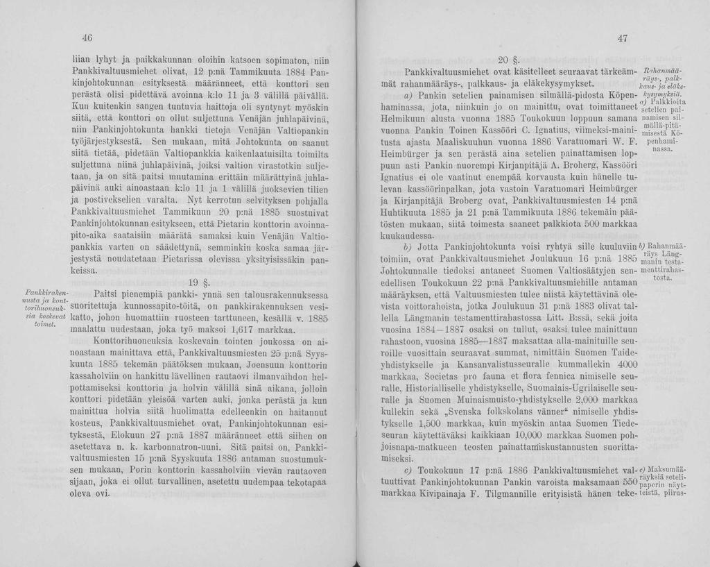 46 liian lyhyt ja paikkakunnan oloihin katsoen sopimaton, niin Pankkivaltuusmiehet olivat, 12 p:nä Tammikuuta 1884 Pankinjohtokunnan esityksestä määränneet, että konttori sen perästä olisi pidettävä