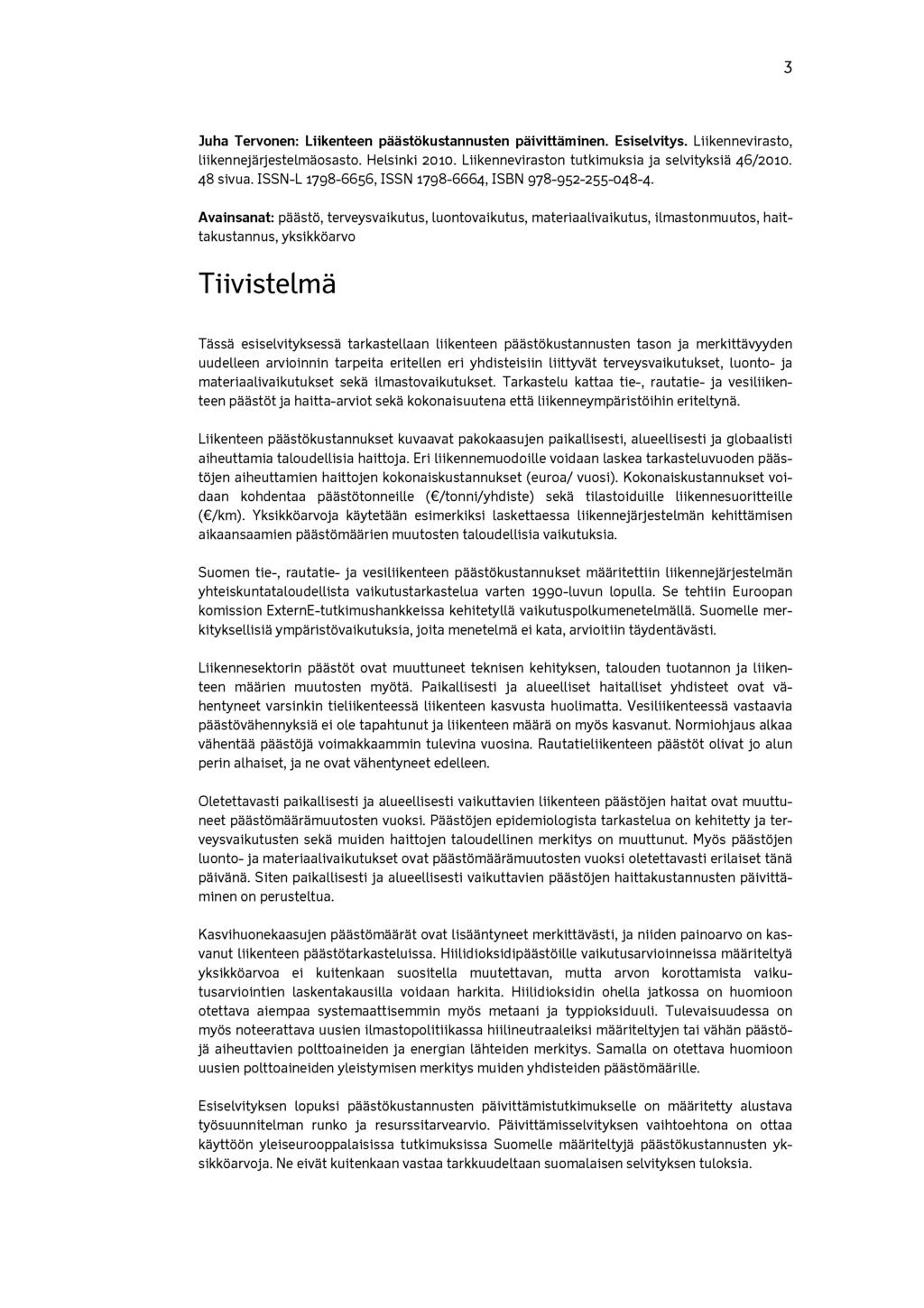 3 Juha Tervonen: Liikenteen päästökustannusten päivittäminen. Esiselvitys. Liikennevirasto, LiikennejärjesteLmäosasto. Helsinki 2010. Liikenneviraston tutkimuksia ja selvityksiä 46/2010. 48 sivua.