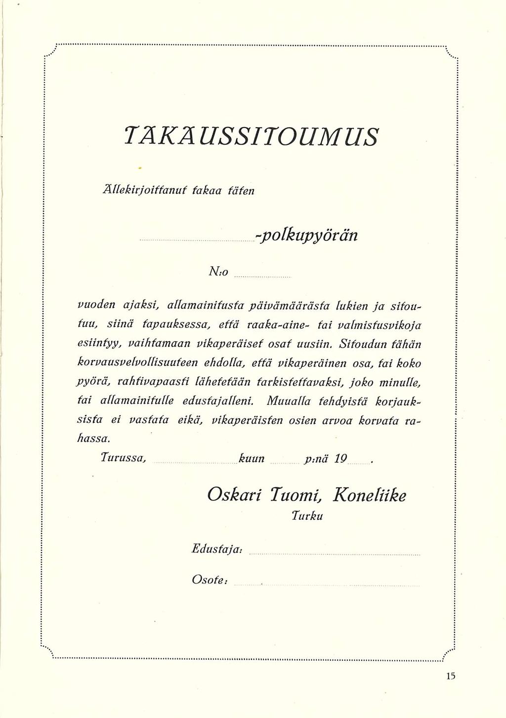 TAKA USSITOUMUS Allekirjoittanut takaa täten vuoden ajaksi, allamainifusfa päivämäärästä lukien ja sitoutuu, N-O -polkupyörän siinä tapauksessa, että raaka-aine- tai valmisfusvikoja esiintyy,