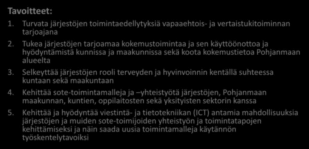 Järjestö 2.0: Pohjanmaa Tavoitteet: 1. Turvata järjestöjen toimintaedellytyksiä vapaaehtois- ja vertaistukitoiminnan tarjoajana 2.