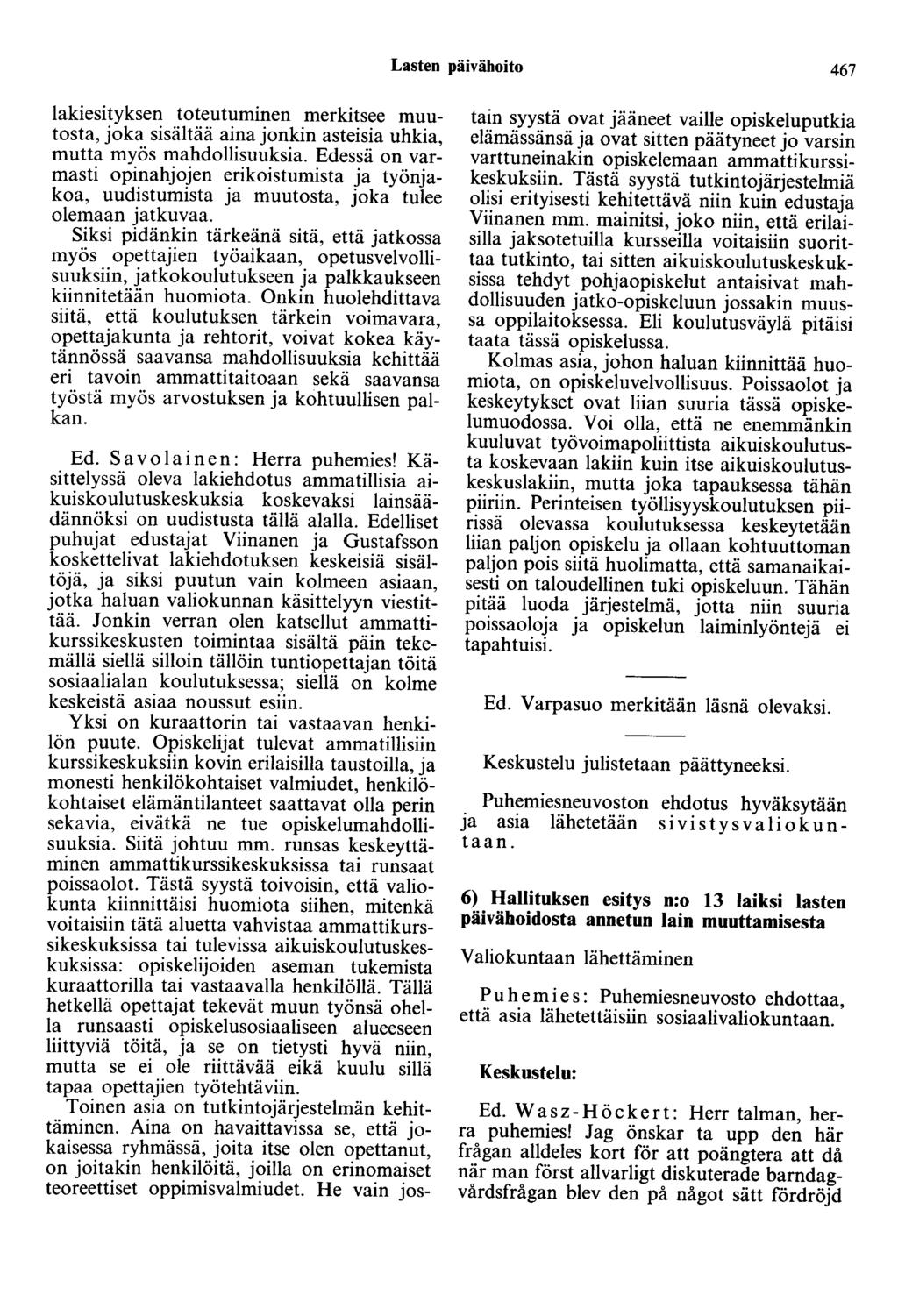 Lasten päivähoito 467 lakiesityksen toteutuminen merkitsee muutosta, joka sisältää aina jonkin asteisia uhkia, mutta myös mahdollisuuksia.