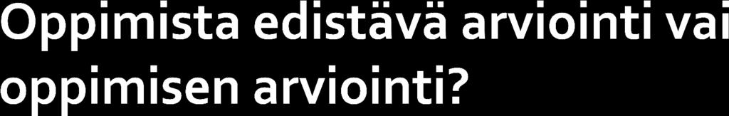 Assessment FOR learning: tarkoitus edistää oppimista - ei (vain) mitata sitä - opintojen aikana Assessment OF