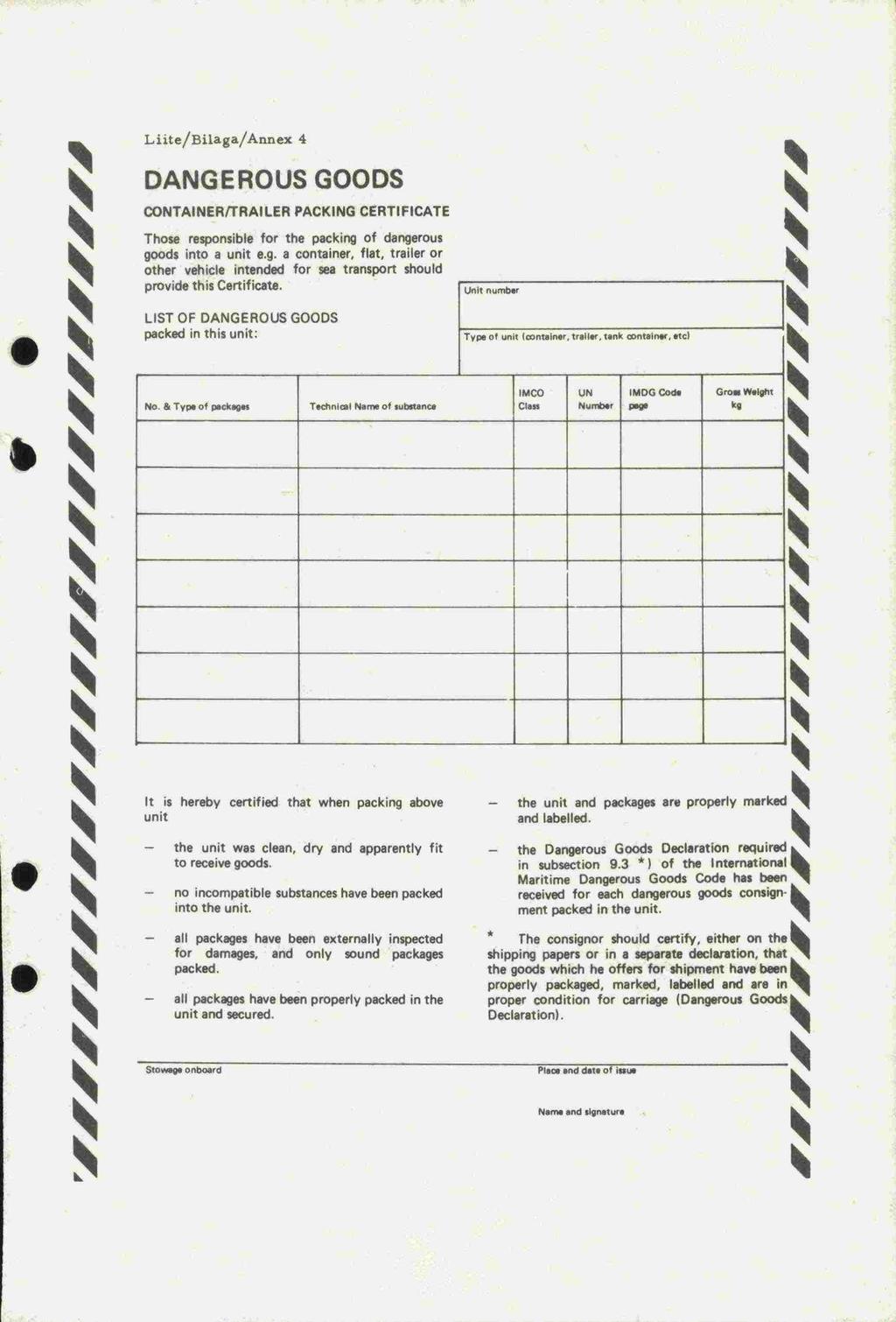 Cima Liite/Bilaga/Annex 4 DANGEROU GOOD CONTAINER/TRAILER PACKING CERTIFICATE Those responsible for the packing of dangerous goods into a unit e.g. a container, flat, trailer or other vehicle intended for sea transport should provide this Certiticate.