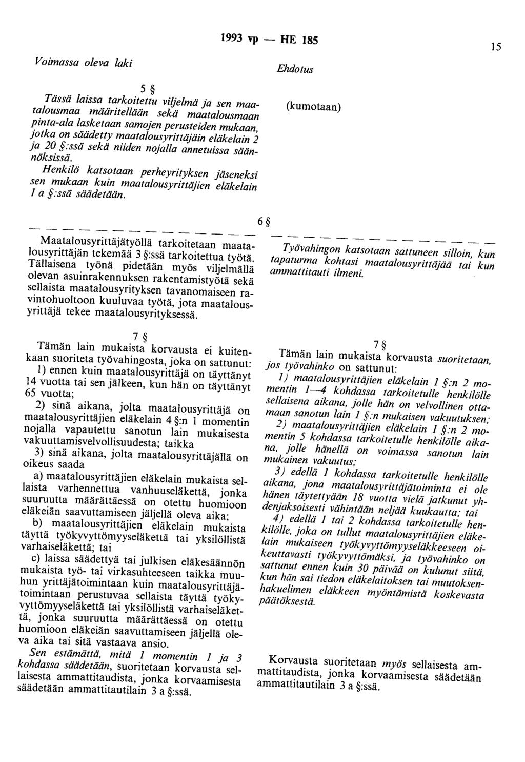 1993 vp - HE 185 15 Voimassa oleva laki 5 Tässä laissa tarkoitettu viljelmä ja sen maatalousmaa määritellään sekä maatalousmaan pinta-ala lasketaan samojen perusteiden mukaan, jotka on säädetty