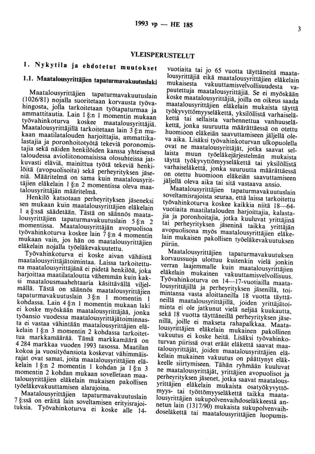 1993 vp - HE 185 3 YLEISPERUSTELUT 1. Nykytila ja ehdotetut muutokset 1.1. Maatalousyrittäjien tapaturmavakuutuslaki Maatalousyrittäjien tapaturmavakuutuslain (1 026/81) nojalla suoritetaan korvausta työvahingosta, jojja tarkoitetaan työtapaturmaa ja ammattitautia.