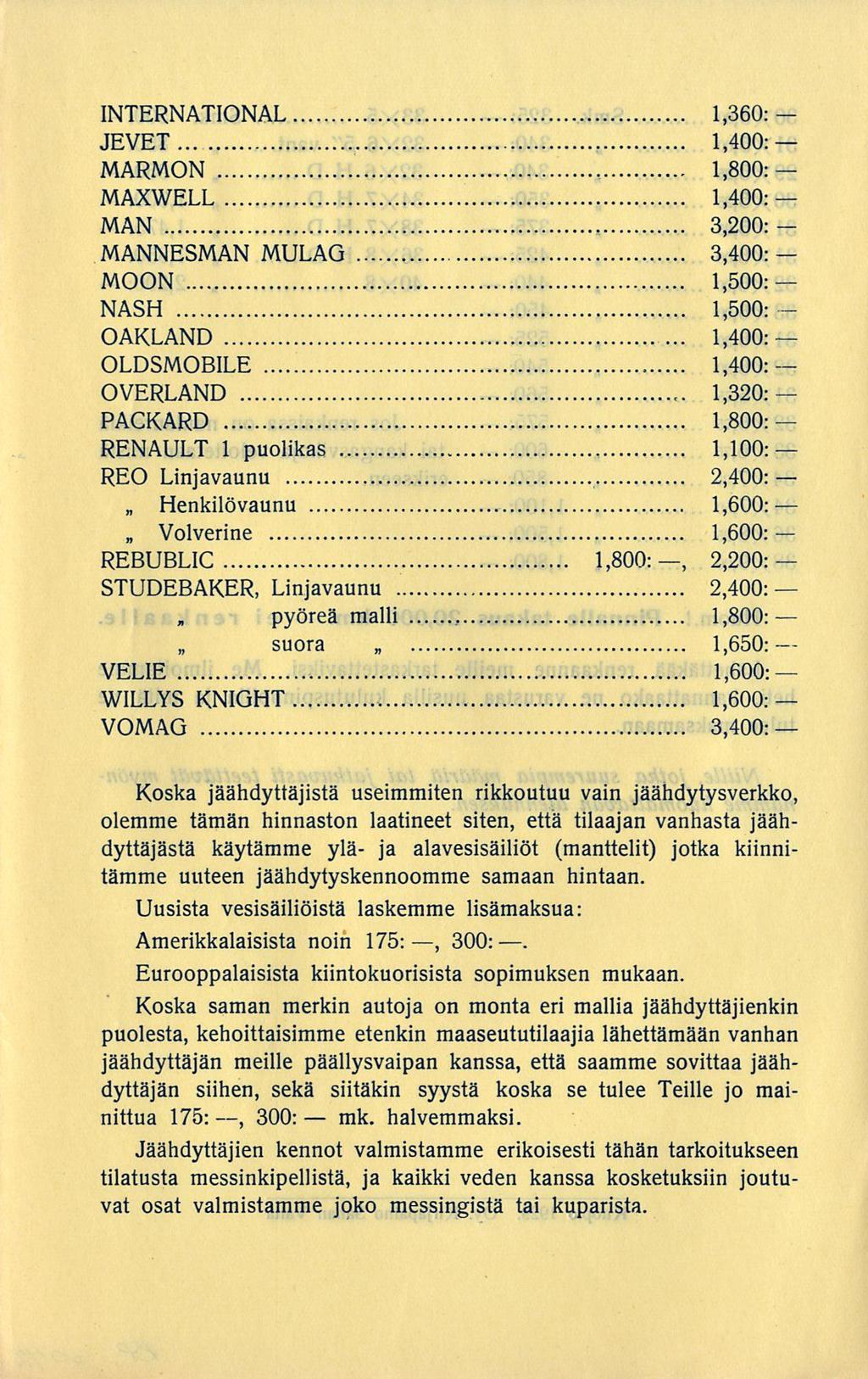 mk. INTERNATIONAL 1,360: JEVET MARMON MAXWELL MAN 3,200: MANNESMAN MULAG 3,400: MOON NASH OAKLAND OLDSMOBILE OVERLAND 1,320: PACKARD RENAULT 1 puolikas 1,100: REO Lijavauu Hekilövauu Volverie