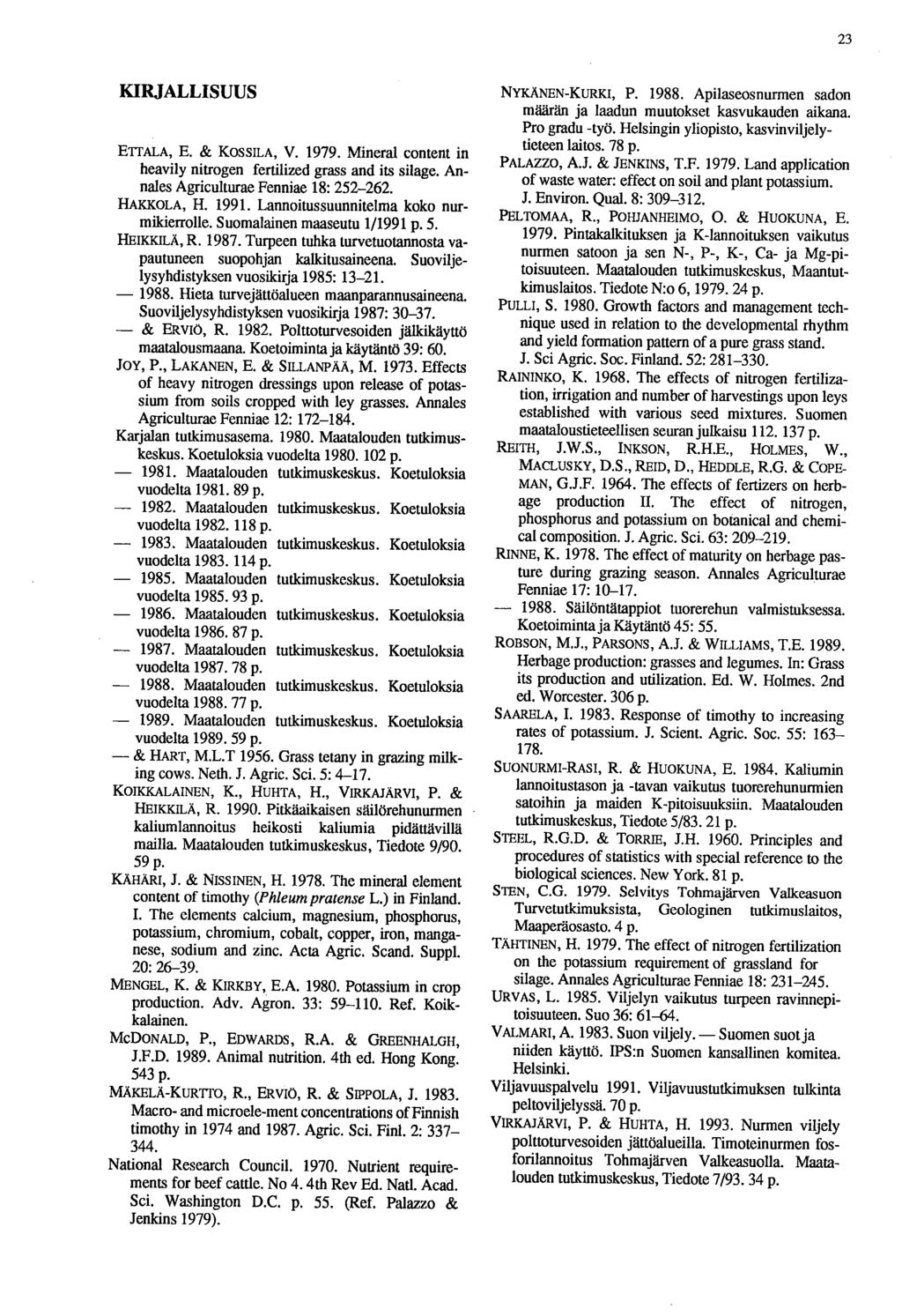 23 KIRJALLISUUS ETTALA, E. & KOSSILA, V. 1979. Mineral content in heavily nitrogen fertilized grass and its silage. Annales Agriculturae Fenniae 18: 252-262. HAKKOLA, H. 1991.
