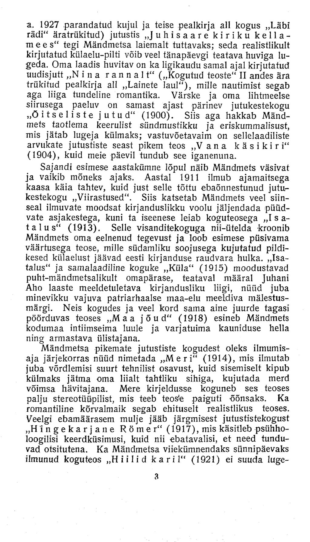 a. 1927 parandatud kujul ja teise pealkirja all kogus Läbi rädi" äratrükitud) Mustis J u h i s a a r e kiriku kellamees" tegi Mändmetsa laiemalt tuttavaks; seda realistlikult kirjutatud külaelu-pilti