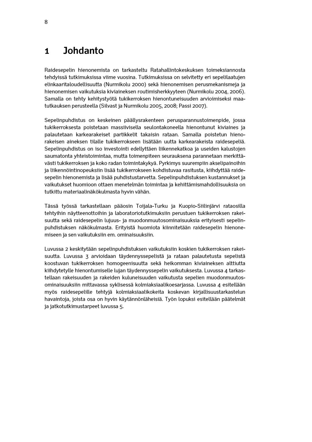 8 1 Johdanto Raidesepelin hienonemista on tarkasteltu Ratahallintokeskuksen toimeksiannosta tehdyissä tutkimuksissa viime vuosina.