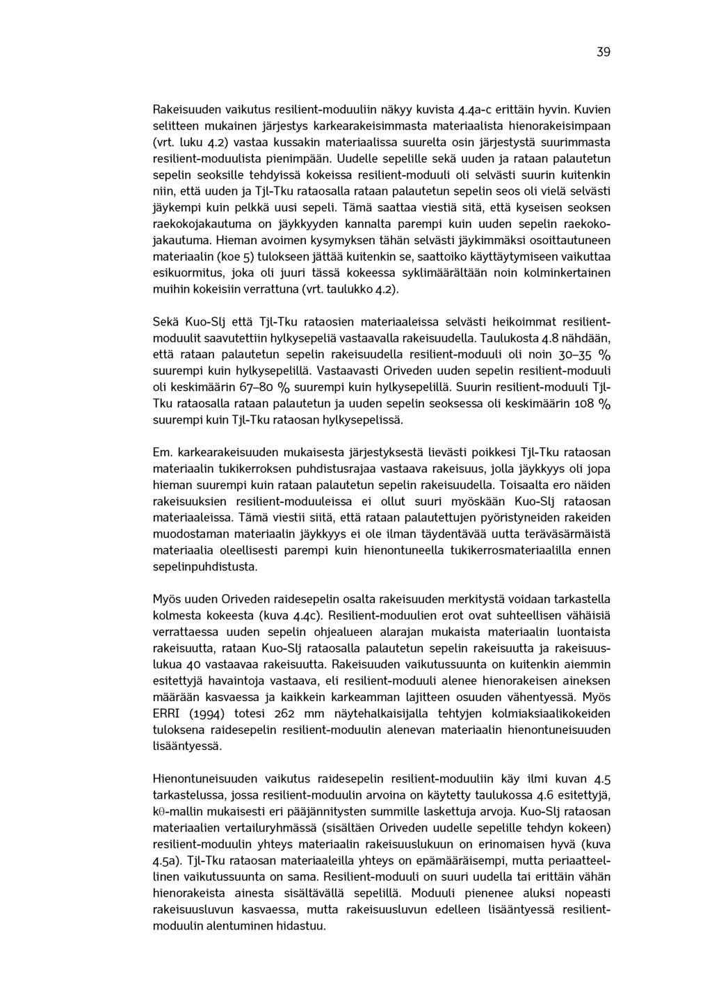 3 9 Rakeisuuden vaikutus resilient-moduuliin näkyy kuvista 4.4a-c erittäin hyvin. Kuvien selitteen mukainen järjestys karkearakeisimmasta materiaalista hienorakeisimpaan (vrt. luku 4.