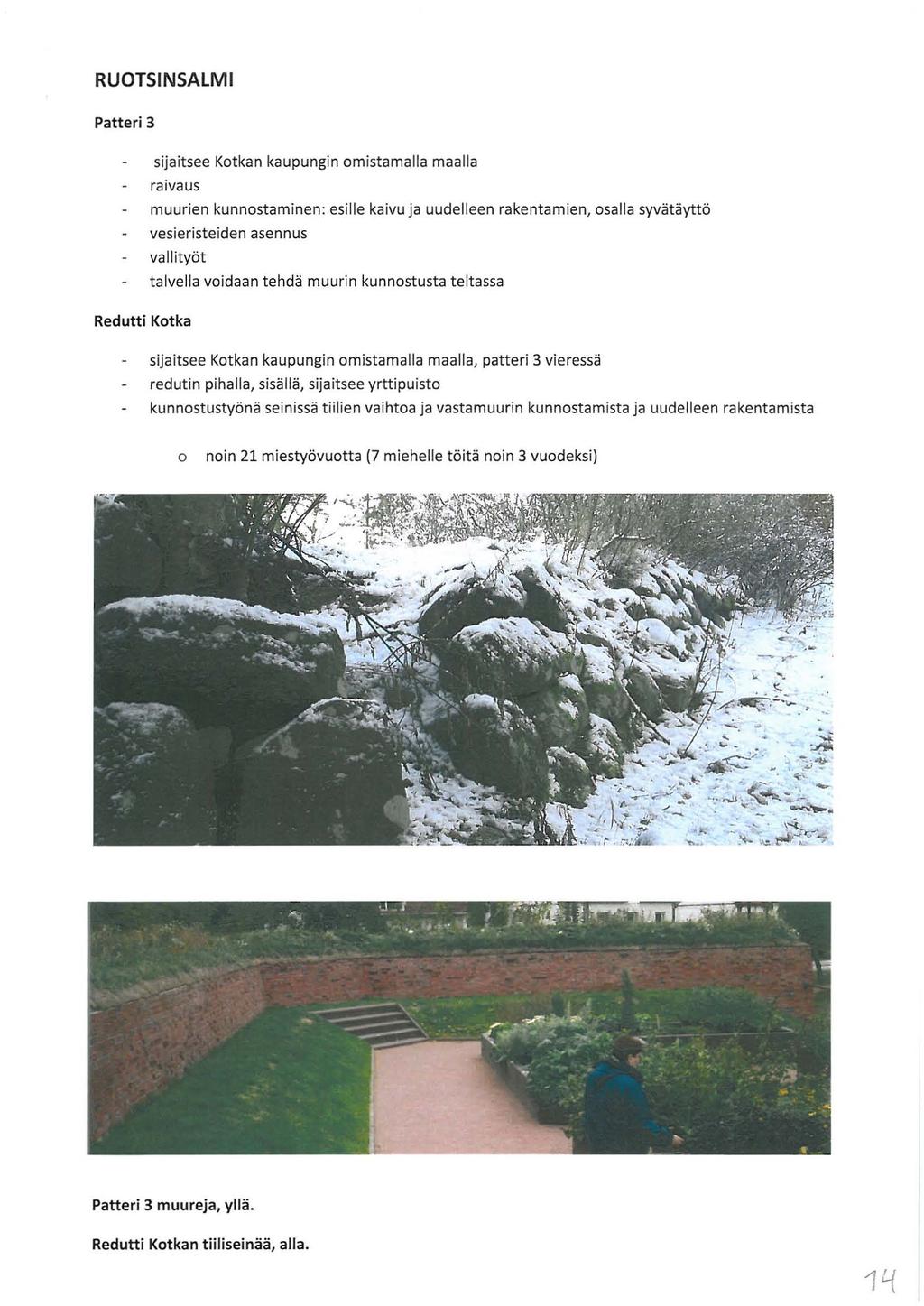 RUOTSINSALMI Patteri 3 sijaitsee Kotkan kaupungin omistamalla maalla raivaus muurien kunnostaminen: esille kaivu ja uudelleen rakentamien, osalla syvätäyttö vesieristeiden asennus vallityöt talvella