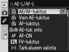 18: AE-L/AF-L (kaikki tilat) Valitsee AE-L/AF-L-painikkeesta tapahtuvan toiminnon. Vaihtoehto AE/AF-lukitus (oletusasetus) Vain AE-lukitus AF-lukitus AE-luk. pito AF-ON FV-lukitus Tark.