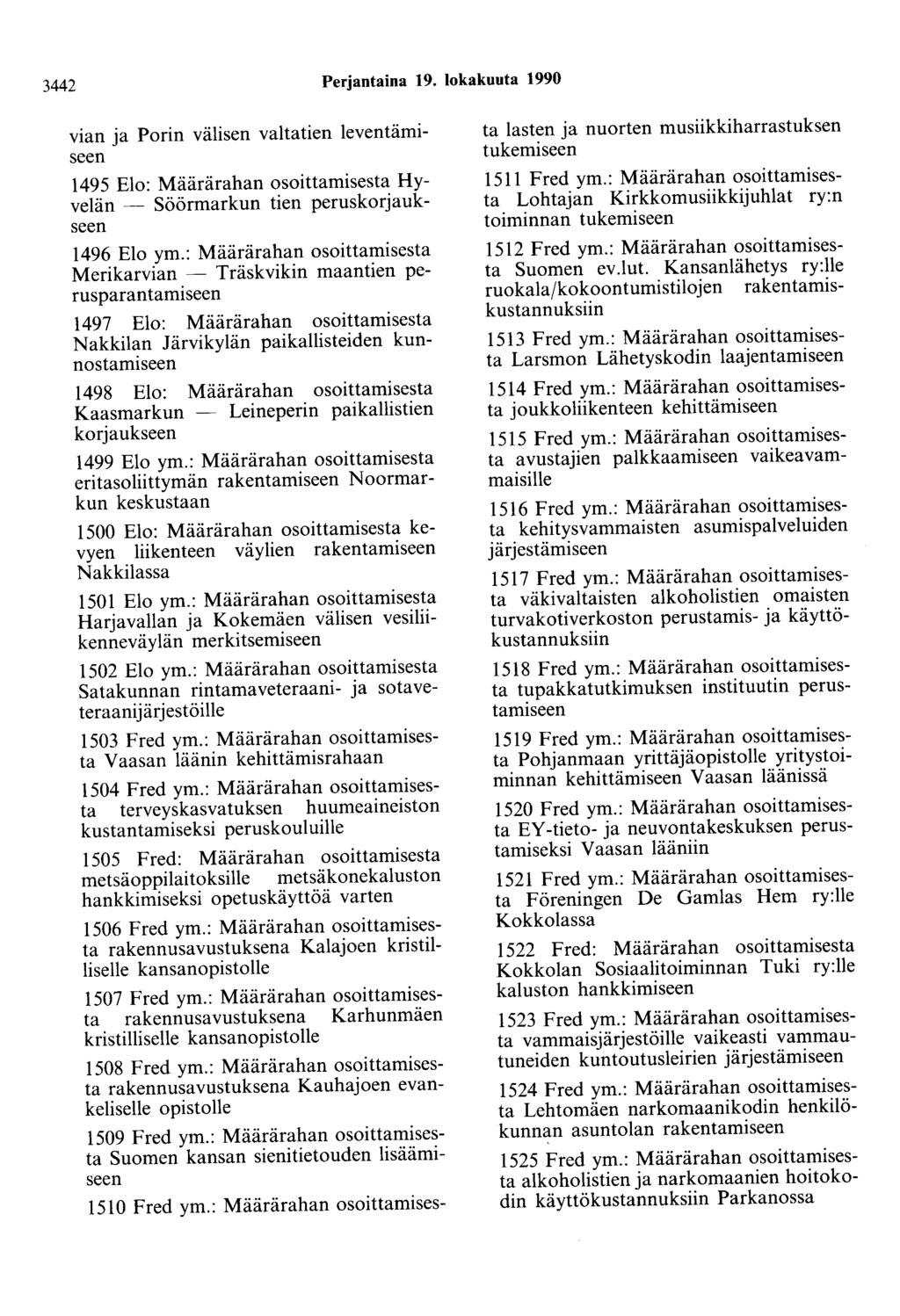 3442 Perjantaina 19. lokakuuta 1990 vian ja Porin välisen valtatien leventämiseen 1495 Elo: Määrärahan osoittamisesta Hyvelän - Söörmarkun tien peruskorjaukseen 1496 Elo ym.