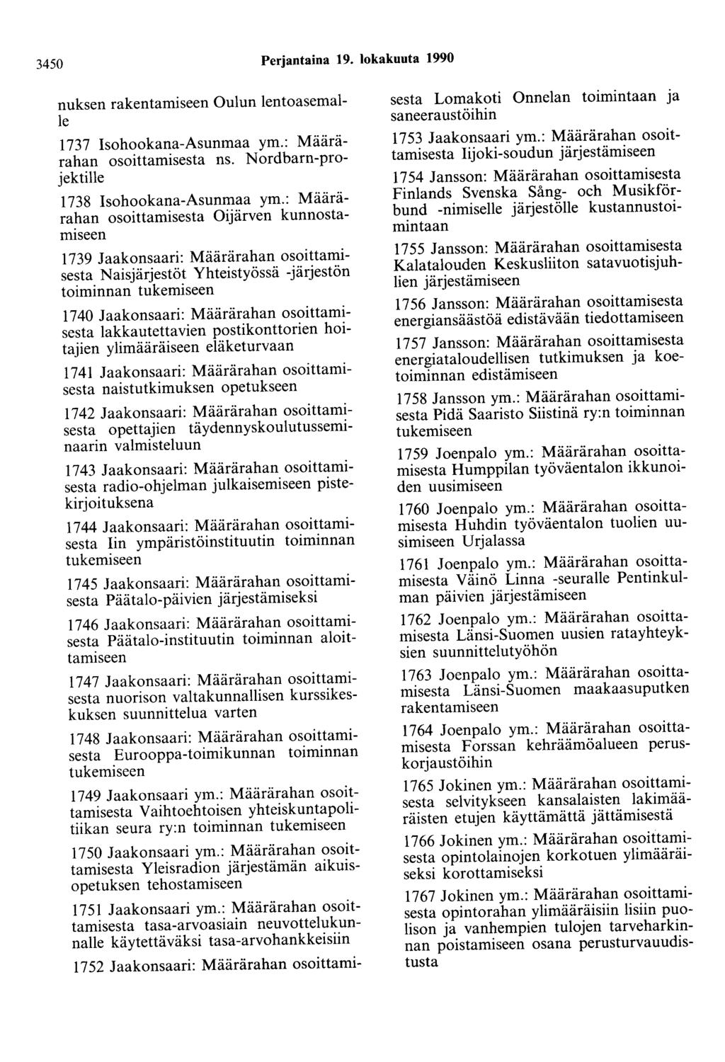 3450 Perjantaina 19. lokakuuta 1990 nuksen rakentamiseen Oulun lentoasemalle 1737 Isohookana-Asunmaa ym.: Määrärahan osoittamisesta ns. Nordbarn-projektille 1738 Isohookana-Asunmaa ym.
