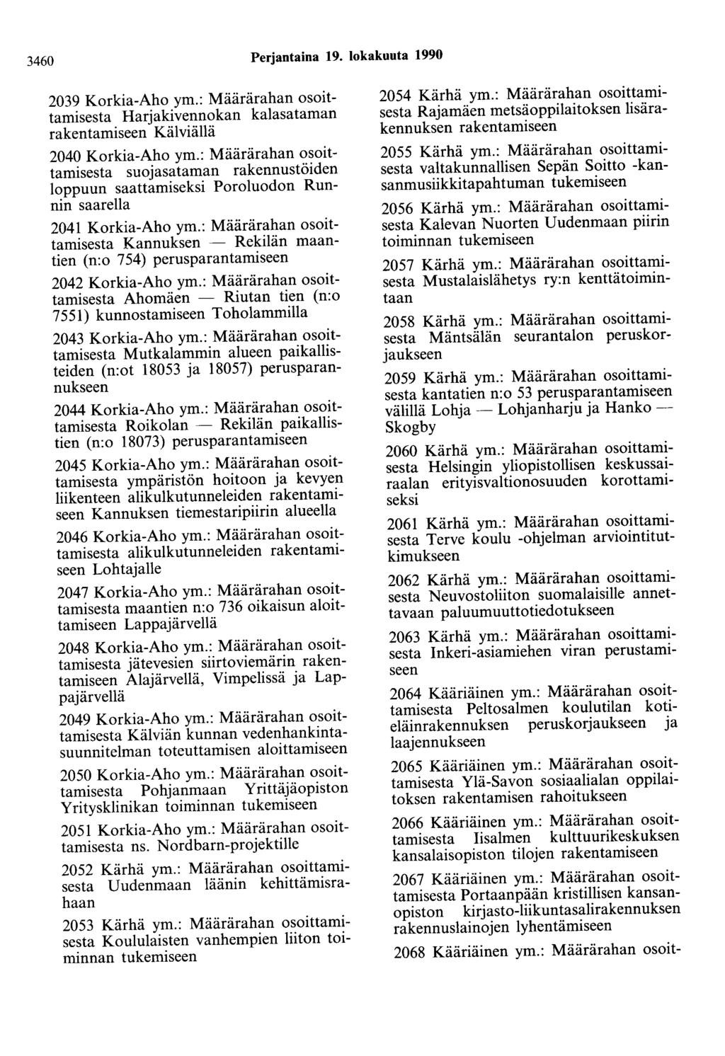 3460 Perjantaina 19. lokakuuta 1990 2039 Korkia-Aho ym.: Määrärahan osoittamisesta Harjakivennokan kalasataman rakentamiseen Kälviällä 2040 Korkia-Aho ym.