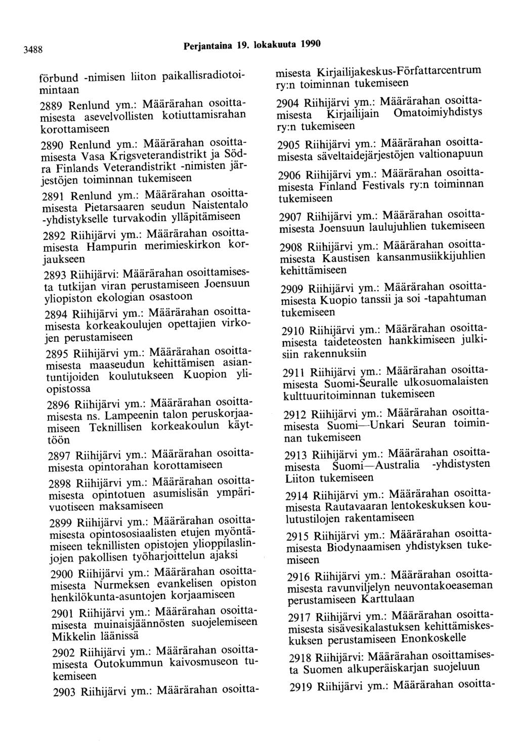 3488 Perjantaina 19. lokakuuta 1990 förbund -nimisen liiton paikallisradiotoimintaan 2889 Renlund ym.: Määrärahan osoittamisesta asevelvollisten kotiuttamisrahan korottamiseen 2890 Renlund ym.