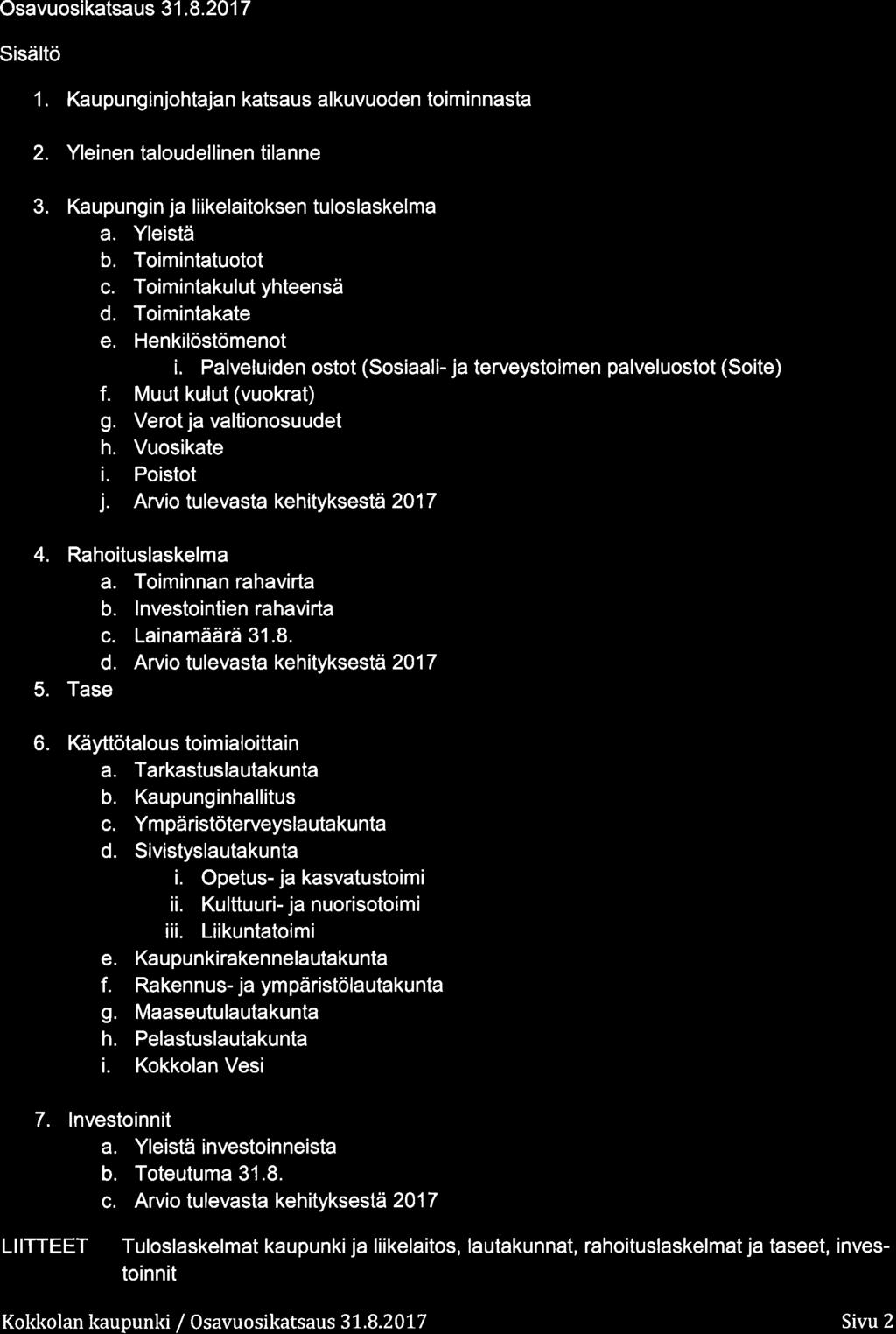 Osavusikatsaus 31.8.217 Sisältö 1. Kaupunginjhtajan katsaus alkuvuden timinnasta 2. Yleinen taludellinen tilanne 3. Kaupungin ja liikelaitksen tulslaskelma a. Yleistä b. Timintatutt c.