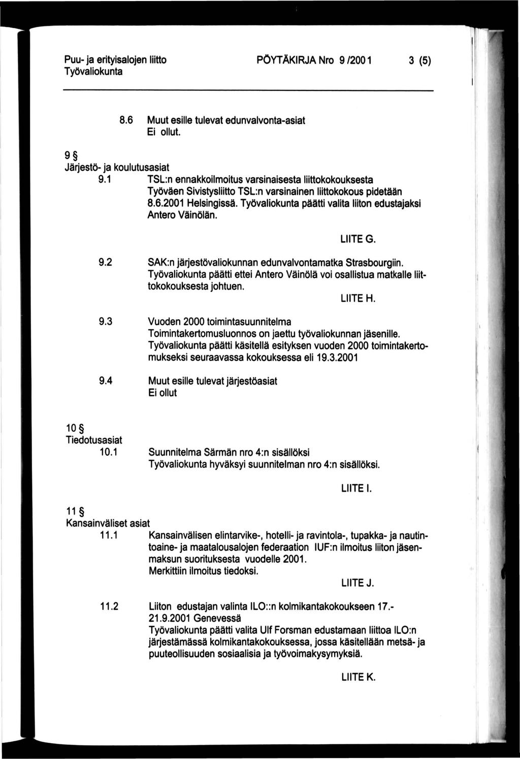 PÖYTÄKIRJA Nro 9/2001 3 (5) 8.6 Muut esille tulevat edunvalvonta-asiat Ei ollut. 9 Järjestö- ja koulutusasiat 9.