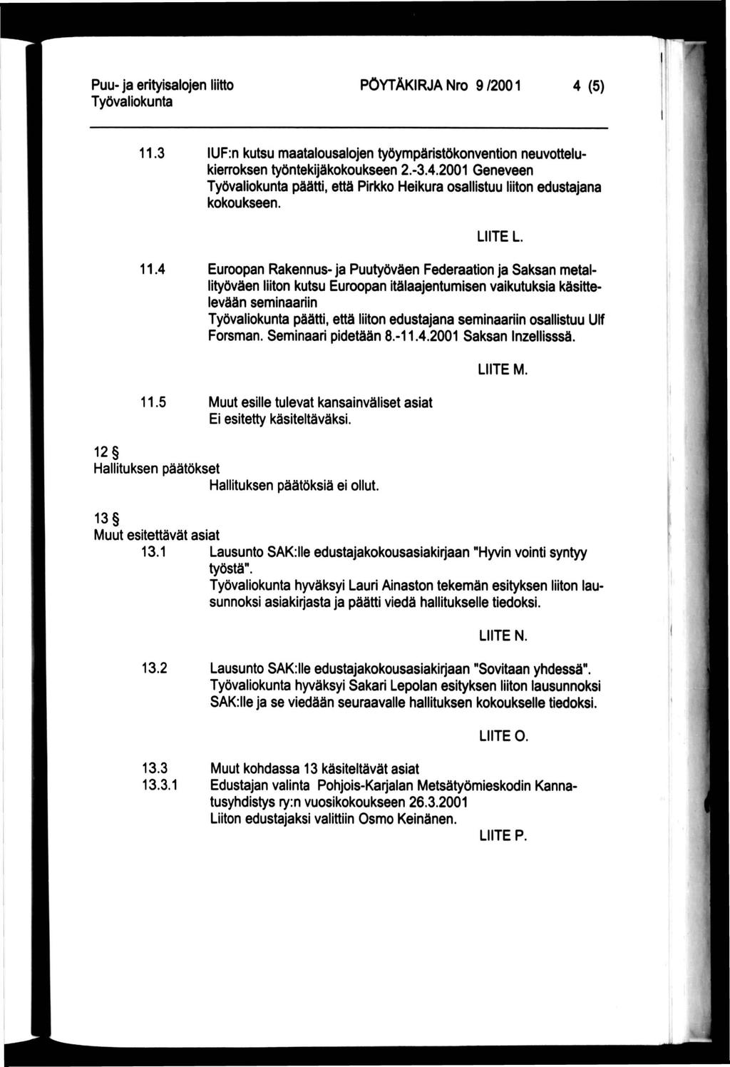 PÖYTÄKIRJA Nro 9/2001 4 (5) 11.3 IUF:n kutsu maatalousalojen työympäristökonvention neuvottelukierroksen työntekijäkokoukseen 2.-3.4.2001 Geneveen päätti, että Pirkko Heikura osallistuu liiton edustajana kokoukseen.