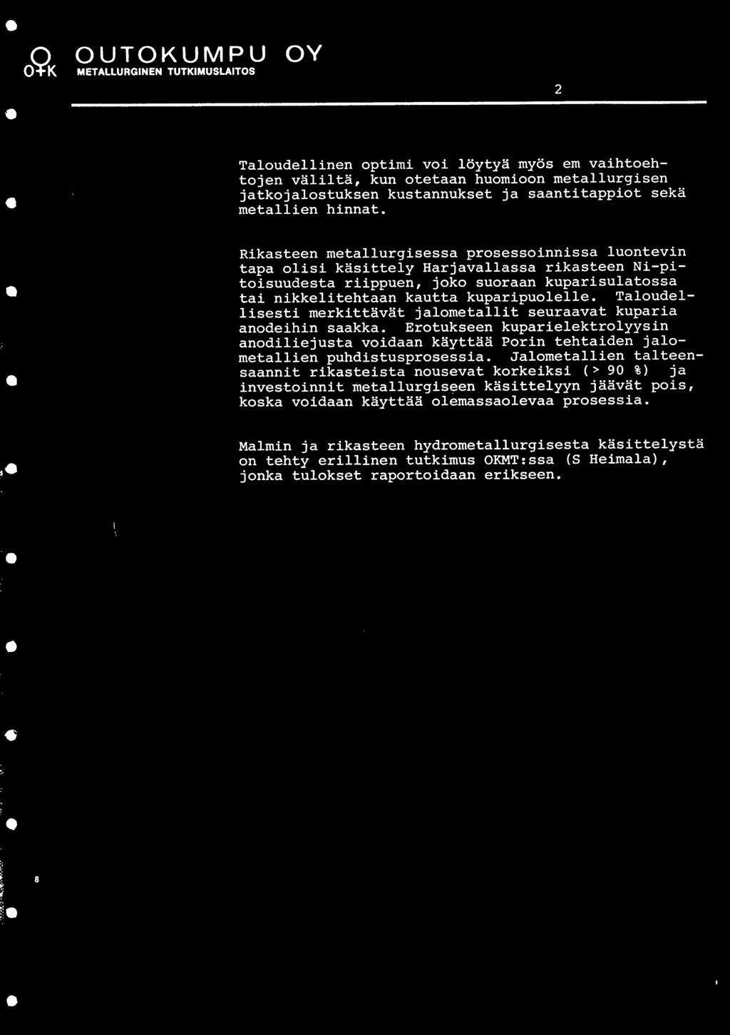 Taloudellisesti merkittavat jalometallit seuraavat kuparia anodeihin saakka. Erotukseen kuparielektrolyysin anodiliejusta voidaan kayttaa Porin tehtaiden jalometallien puhdistusprosessia.