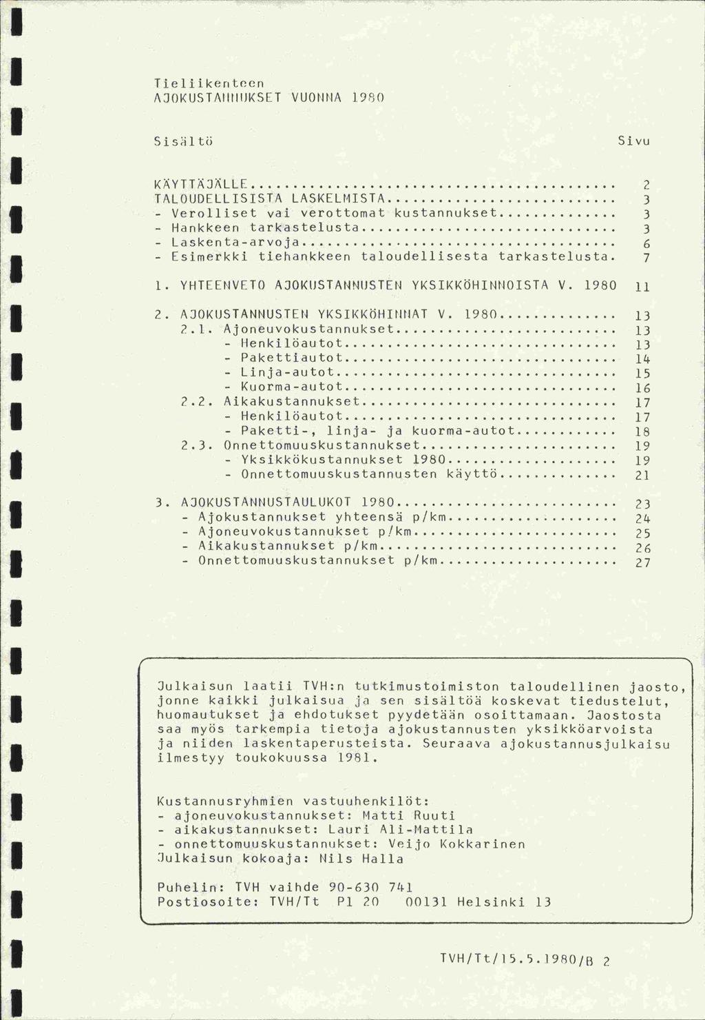 - Verolliset - - - - Tie liike n teen AJOKUSTAIIIIIJKSET VUONNA 198() Sisil tö Sivu 2 KÄYTTÄJLLE... TALOUDELLISISTA LASKELMISTA... 3 vai verottomat kustannukset... 3 - Hankkeen tarkastelusta.