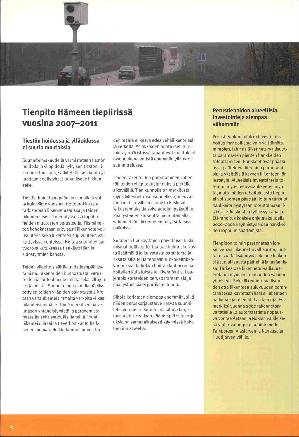 sidosryhmien päällystämisiä S Tienpito Hämeen tiepiirissä vuosina 2007-2011 Perustienpidon alueetiisia investointeja aiempaa vähemmän Tiestön hoidossa ja ylläpidossa ei suuria muutoksia