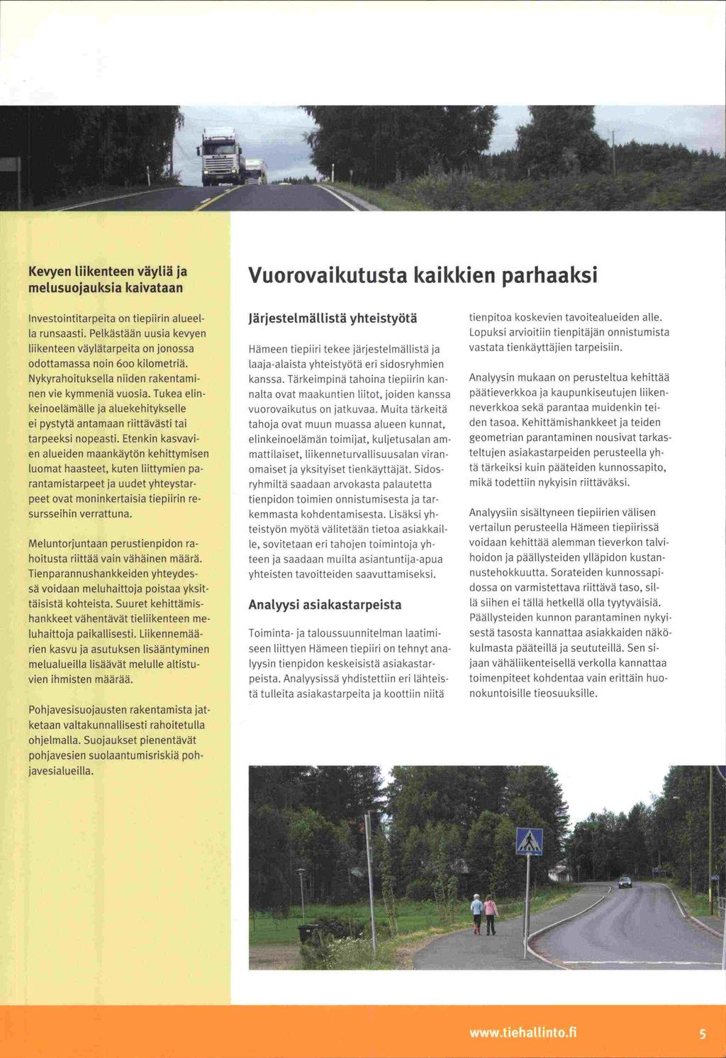 Kevyen liikenteen väyliä ja kaivataan melusuojauksia Vuorovaikutusta kaikkien parhaaksi Investointitarpeita on tiepilrin atueella runsaasti.