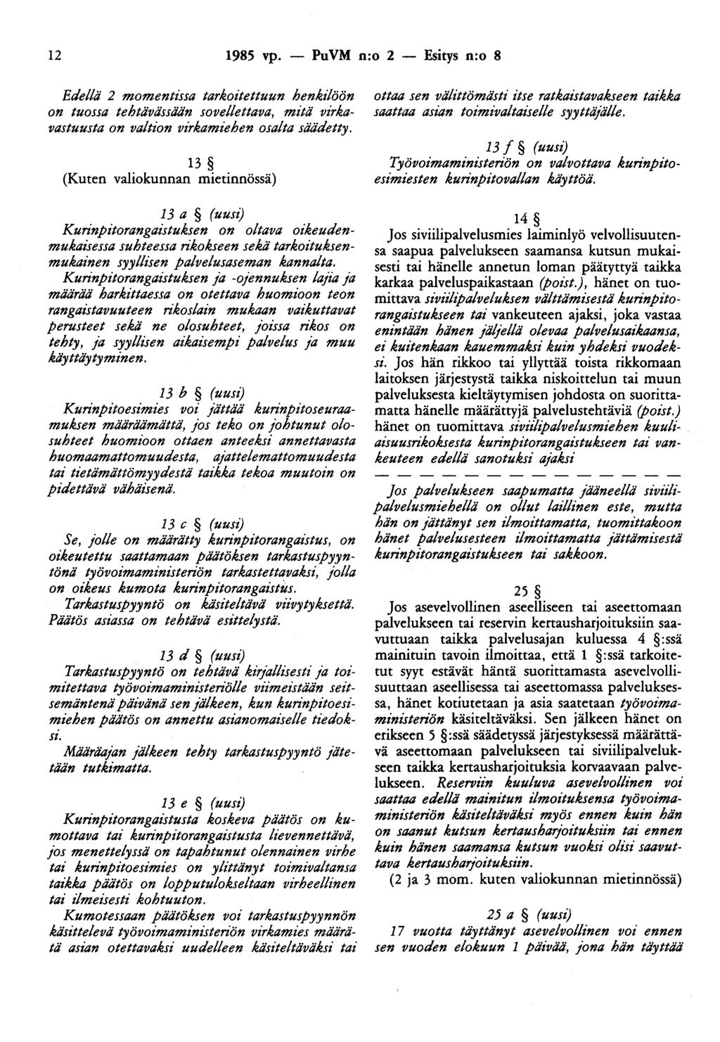 12 1985 vp. - PuVM n:o 2 - Esitys n:o 8 Edellä 2 momentissa tarkoitettuun henktlöön on tuossa tehtävässään sovellettava, mitä virkavastuusta on valtion virkamiehen osalta säädetty.