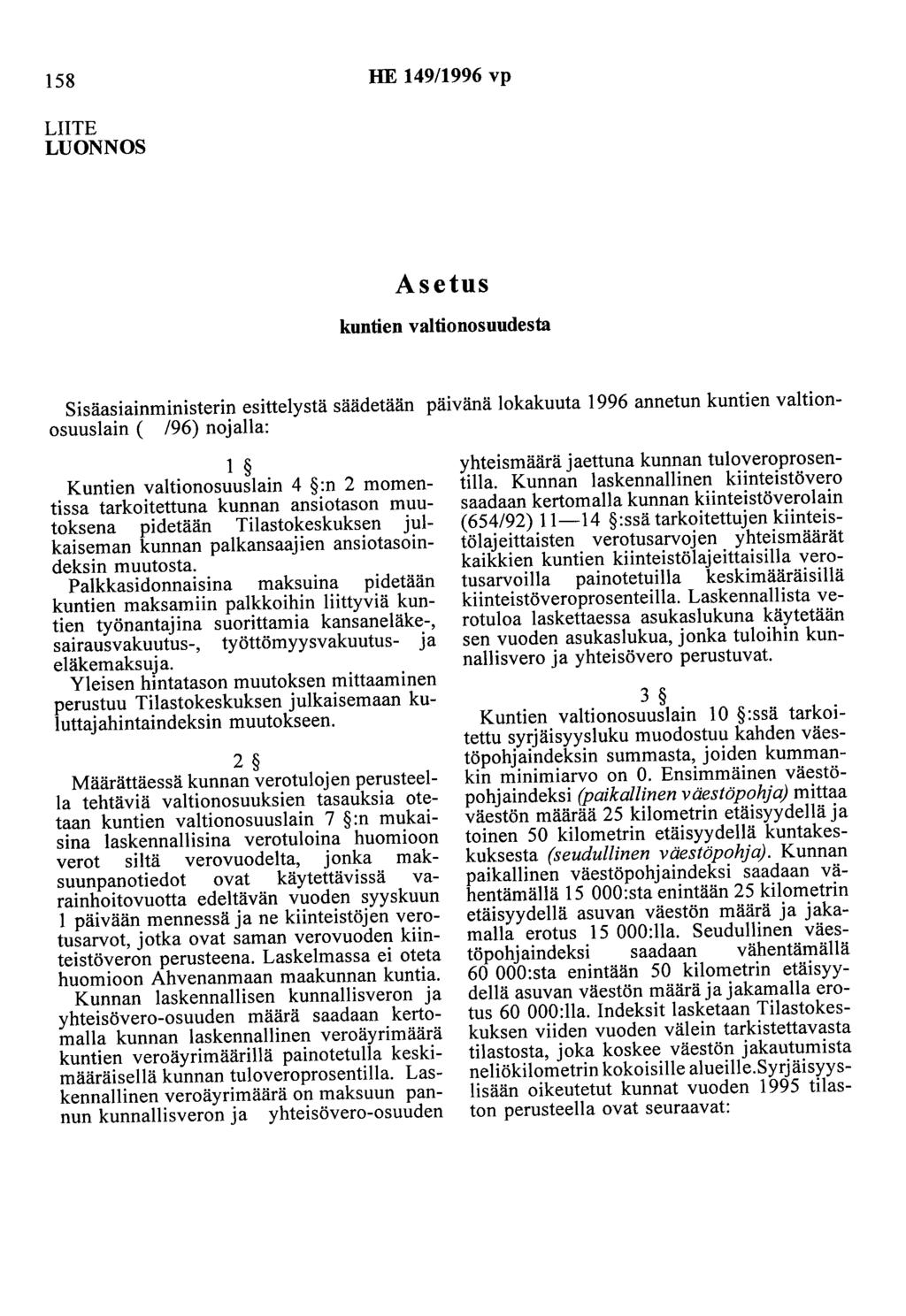 158 HE 149/1996 vp LIITE LUONNOS Asetus kuntien valtionosuudesta Sisäasiainministerin esittelystä säädetään päivänä lokakuuta 1996 annetun kuntien valtionosuuslain ( /96) nojalla: 1 Kuntien