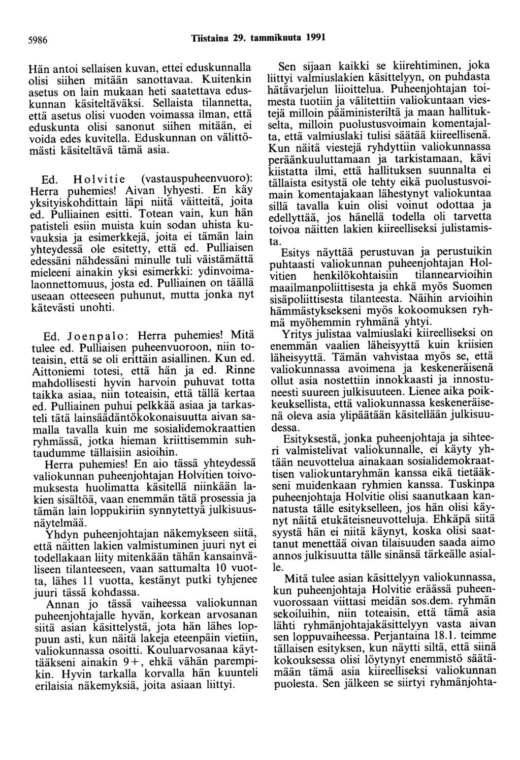 5986 Tiistaina 29. tammikuuta 1991 Hän antoi sellaisen kuvan, ettei eduskunnalla olisi siihen mitään sanottavaa. Kuitenkin asetus on lain mukaan heti saatettava eduskunnan käsiteltäväksi.