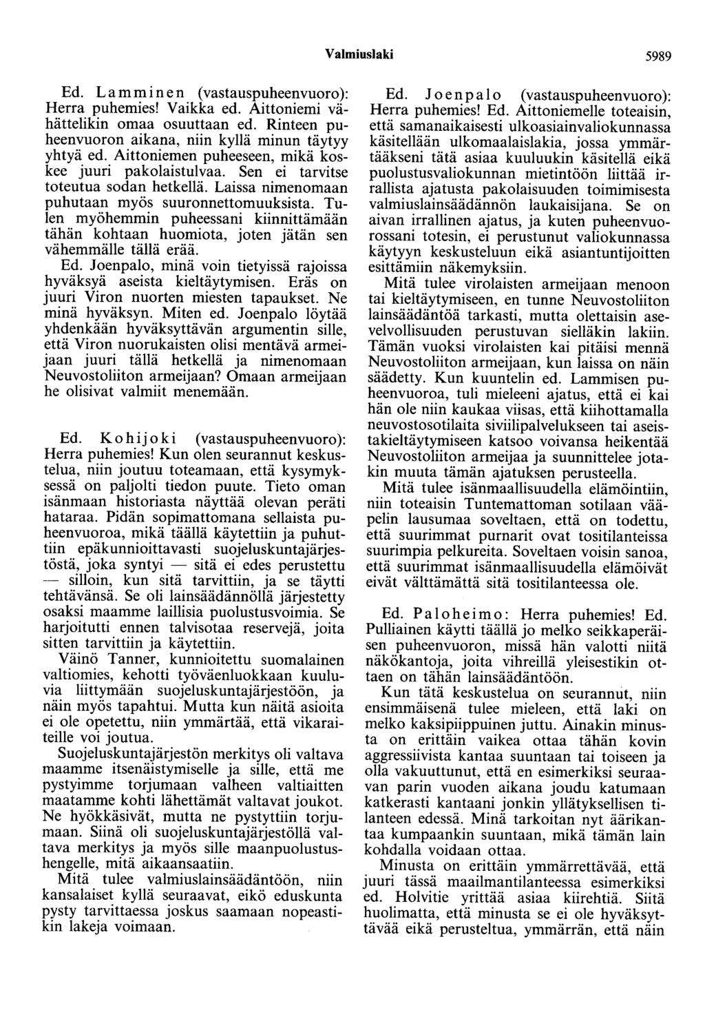 Valmiuslaki 5989 Ed. Lamminen (vastauspuheenvuoro): Herra puhemies! Vaikka ed. Aittoniemi vähättelikin omaa osuuttaan ed. Rinteen puheenvuoron aikana, niin kyllä minun täytyy yhtyä ed.