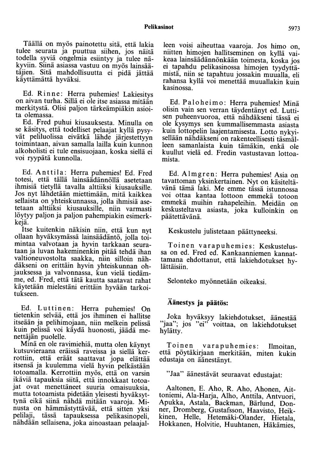 Pelikasinot 5973 Täällä on myös painotettu sitä, että lakia tulee seurata ja puuttua siihen, jos näitä todella syviä ongelmia esiintyy ja tulee näkyviin. Siinä asiassa vastuu on myös lainsäätäjien.