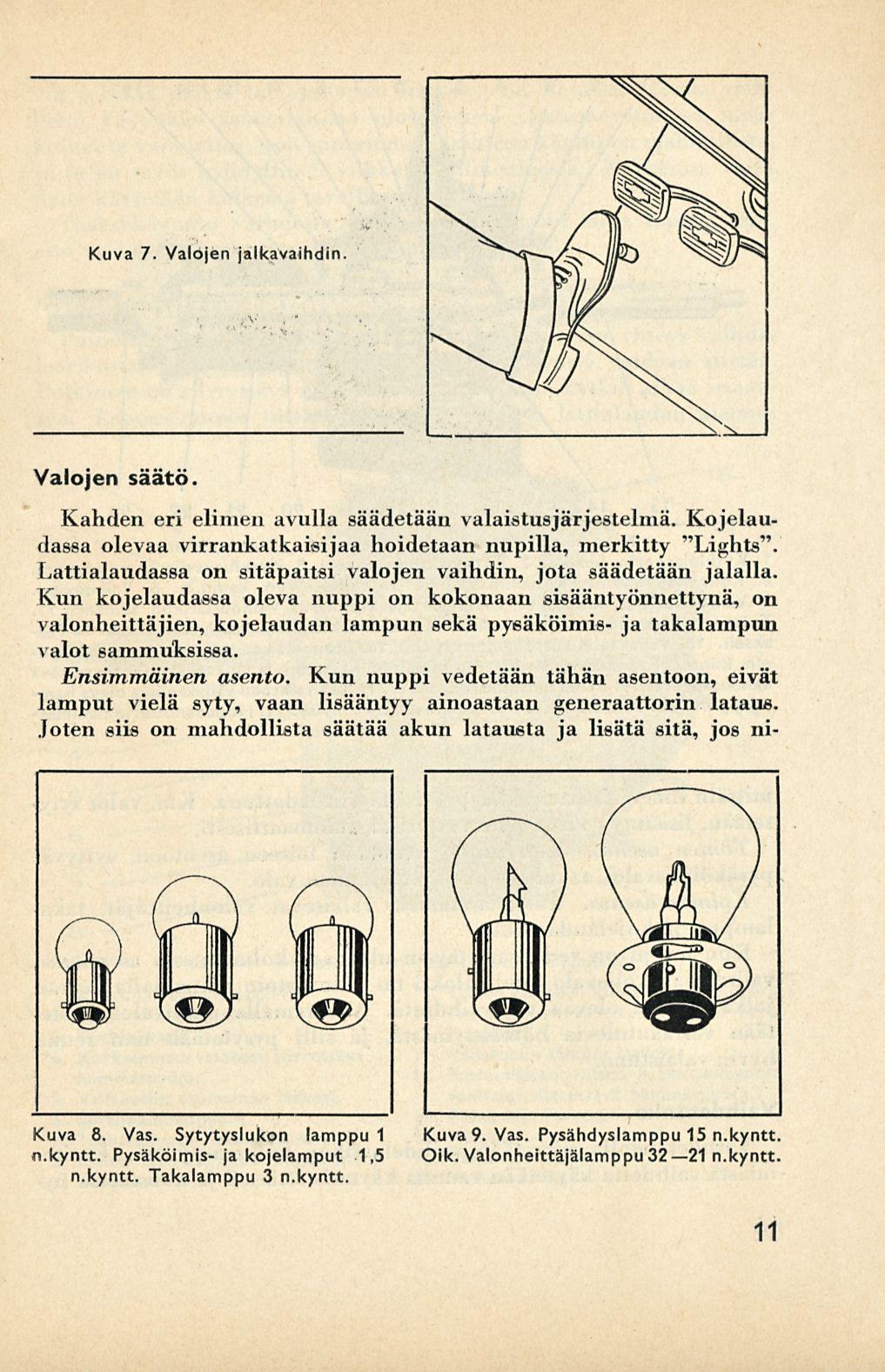 Kuva 7. Valojen jalkavaihdin. Valojen säätö. Kahden eri elimen avulla säädetään valaistusjärjestelmä. Kojelaudassa olevaa virrankatkaisijaa hoidetaan nupilla, merkitty "Lights".