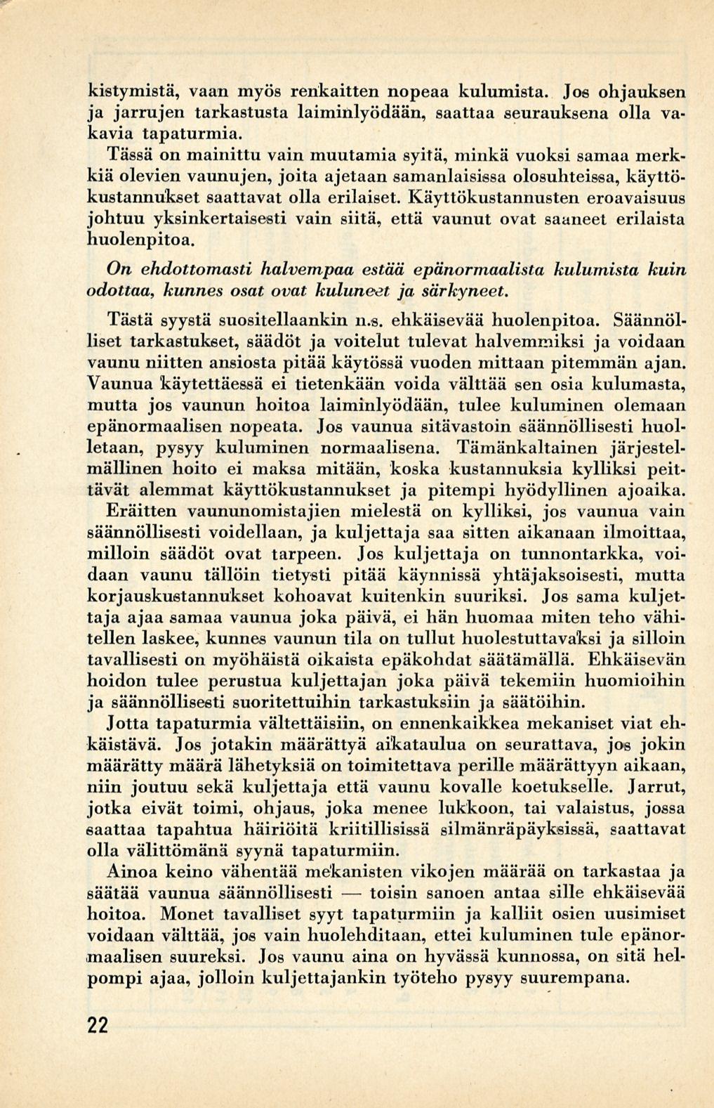 toisin kistymistä, vaan myös renkaitten nopeaa kulumista. Jos ohjauksen ja jarrujen tarkastusta laiminlyödään, saattaa seurauksena olla vakavia tapaturmia.