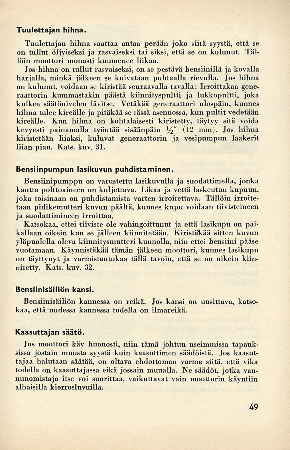 Tuulettajan hihna. Tuulettajan hihna saattaa antaa perään joko siitä syystä, että se on tullut öljyiseksi ja rasvaiseksi tai siksi, että se on kulunut. Tällöin moottori monasti kuumenee liikaa.