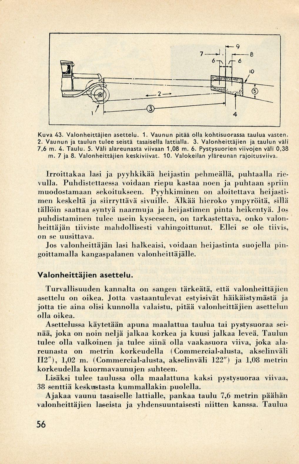 Kuva 43. Valonheittäjien asettelu. 1. Vaunun pitää olla kohtisuorassa taulua vasten. 2. Vaunun ja taulun tulee seistä tasaisella lattialla. 3. Valonheittäjien ja taulun väli 7,6 m. 4. Taulu. 5.