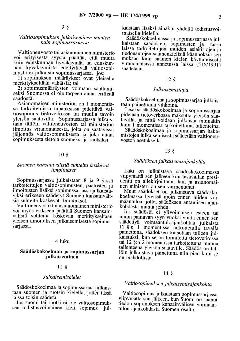 EV 7/2000 vp- HE 174/1999 vp 3 9 Valtiosopimuksen julkaiseminen muuten kuin sopimussarjassa Valtioneuvosto tai asianomainen ministeriö voi erityisestä syystä päättää, että muuta kuin eduskunnan