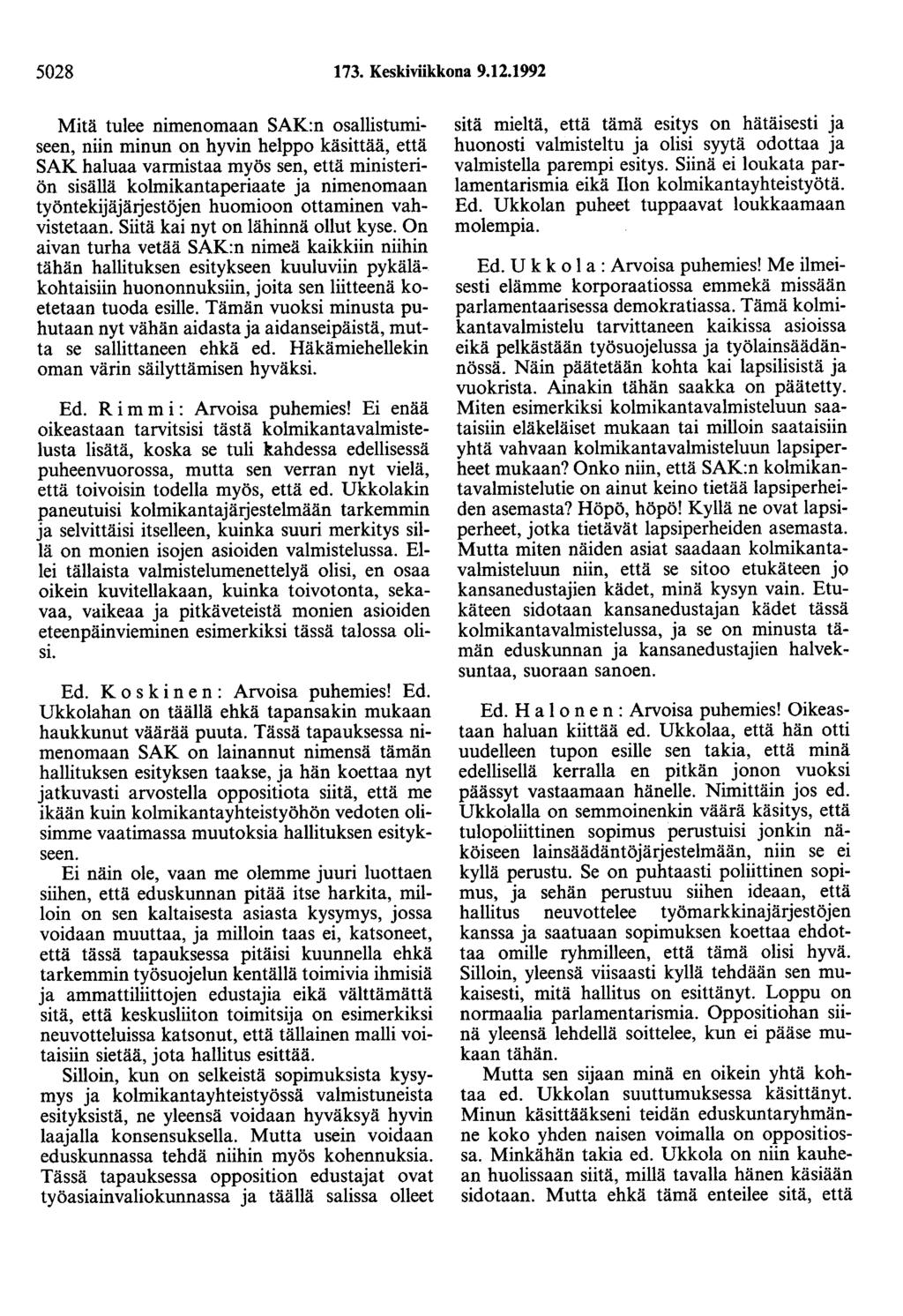 5028 73. Keskiviikkona 9.2.992 Mitä tulee nimenomaan SAK:n osallistumiseen, niin minun on hyvin helppo käsittää, että SAK haluaa varmistaa myös sen, että ministeriön sisällä kolmikantaperiaate ja