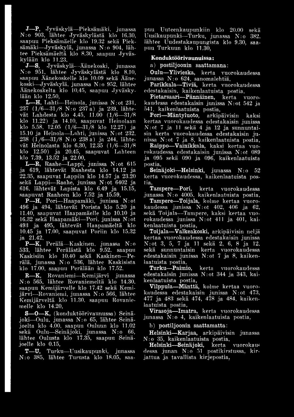 27) ja 15.10 ja Heinola Lahti; junissa Nrot 232, 238 (1 /6 31/8 Nro 238 a) ja 244, lähtevät Heinolasta klo 6.30, 12.35 (1/6 31/8 klo 12.50) ja 20.45, saapuvat Lahteen klo 7.39, 13.52 ja 22.