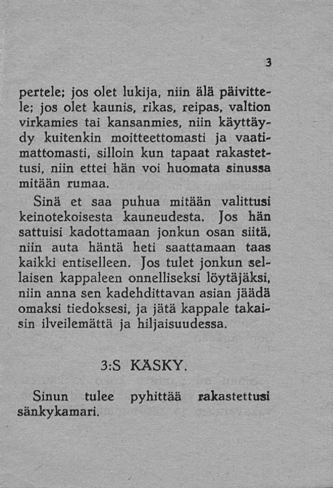 pertele; jos olet lukija, niin älä päivittele; jos olet kaunis, rikas, reipas, valtion virkamies tai kansanmies, niin käyttäydy kuitenkin moitteettomasti ja vaatimattomasti, silloin kun tapaat