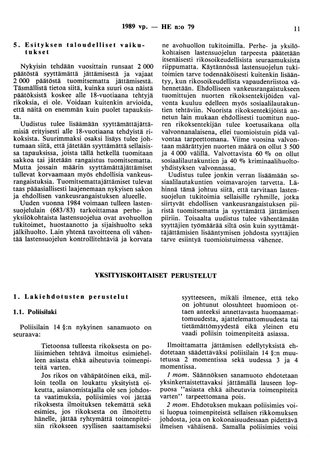 1989 vp. 5. Esityksen taloudelliset vaikutukset Nykyisin tehdään vuosittain runsaat 2 000 päätöstä syyttämättä jättämisestä ja vajaat 2 000 päätöstä tuomitsematta jättämisestä.