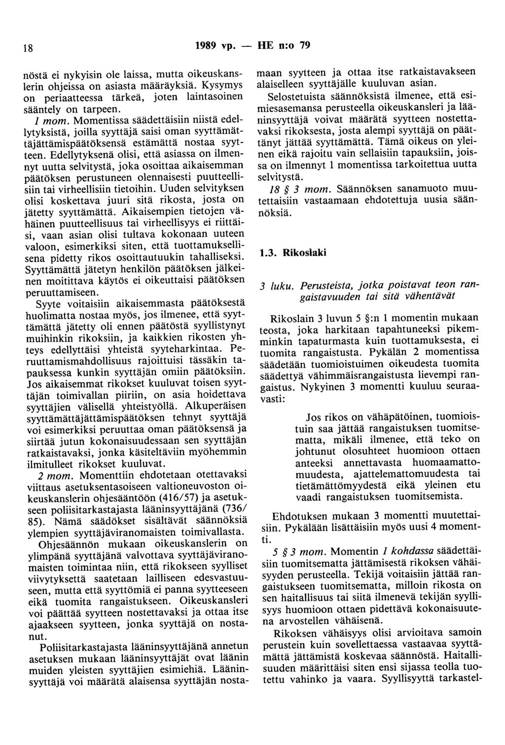 18 1989 vp. - HE n:o 79 nöstä ei nykyisin ole laissa, mutta oikeuskanslerin ohjeissa on asiasta määräyksiä. Kysymys on periaatteessa tärkeä, joten laintasoinen sääntely on tarpeen. 1 mom.