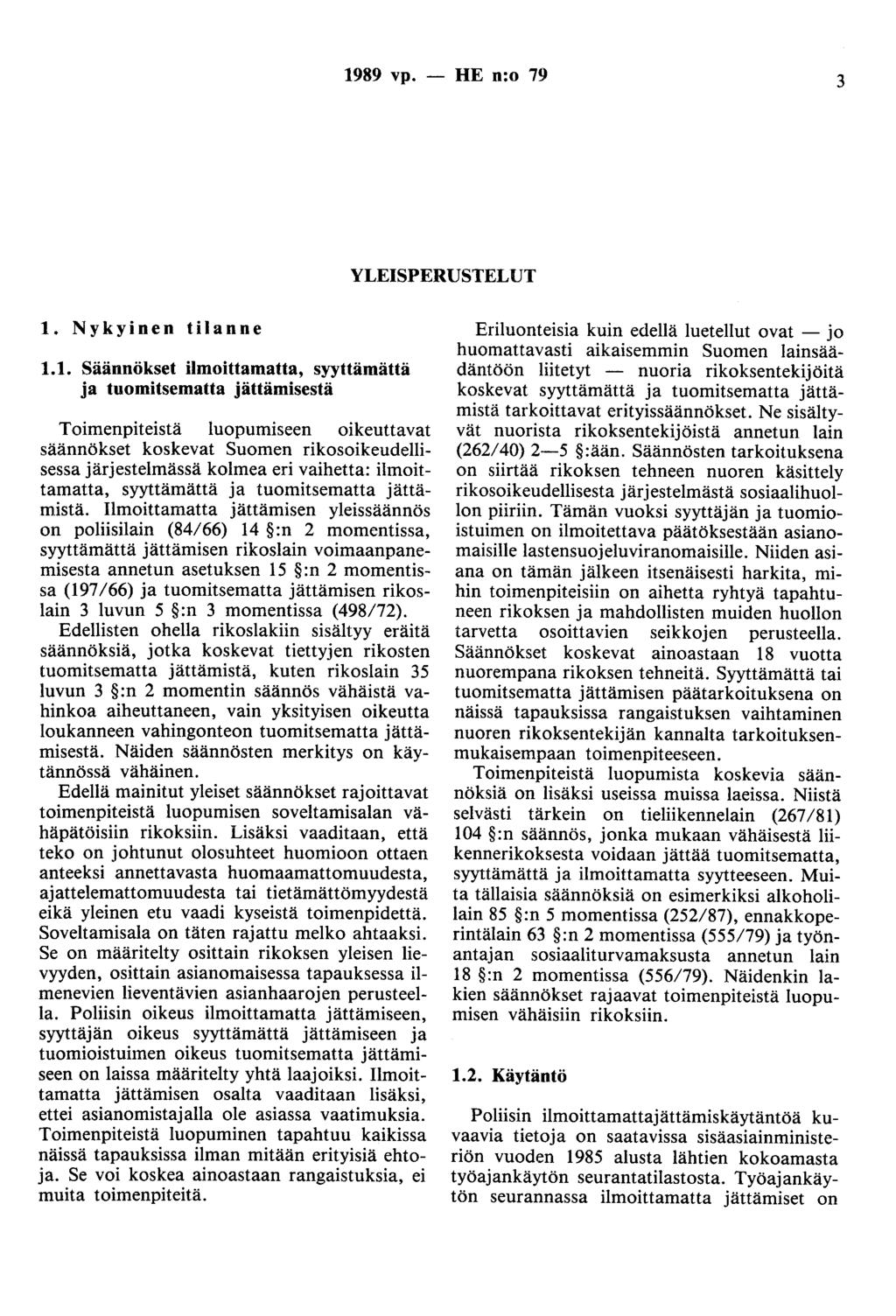 1989 vp. - HE n:o 79 3 YLEISPERUSTELUT 1. Nykyinen tilanne 1.1. Säännökset ilmoittamatta, syyttämättä ja tuomitsematta jättämisestä Toimenpiteistä luopumiseen oikeuttavat säännökset koskevat Suomen
