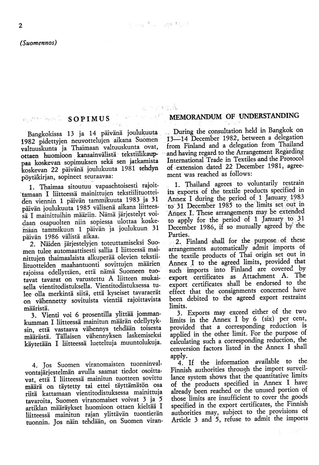 2 (Suomennos) SOPIMUS Bangkokissa 13 ja 14 päivänä joulukuuta 1982 pidettyjen neuvottelujen aikana Suomen valtuuskunta ja Thaimaan valtuuskunta ovat, ottaen huomioon kansainvälistä tekstiilikauppaa