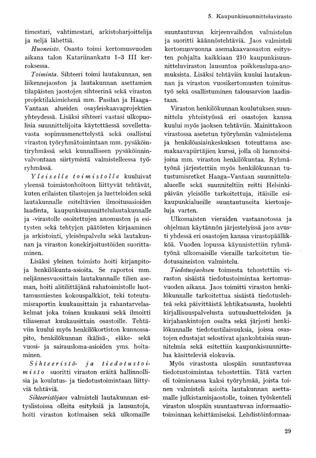 timestari, vahtimestari, arkistoharjoittelija ja neljä lähettiä. Huoneisto. Osasto toimi kertomusvuoden aikana talon Katariinankatu 1-3 III kerroksessa. Toiminta.