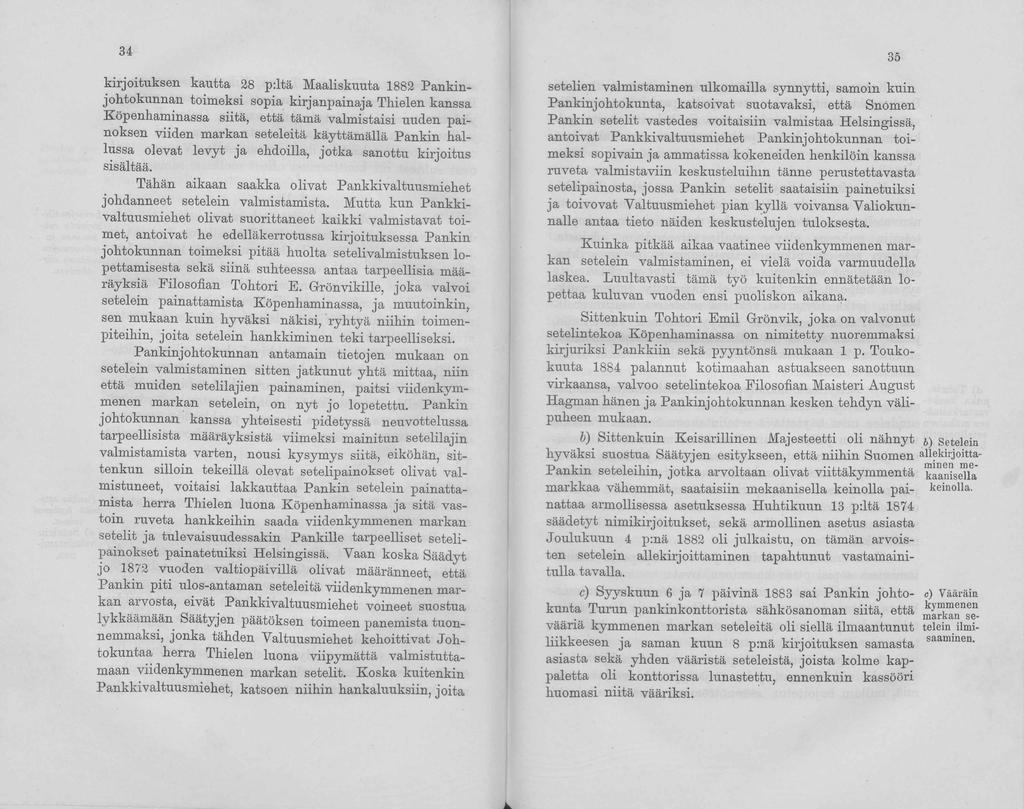 35 kirjoituksen kautta 28 p:ltä Maaliskuuta 1882 Pankinjohtokunnan toimeksi sopia kirjanpainaja Thielen kanssa Köpenhaminassa siitä, että tämä valmistaisi uuden painoksen viiden markan seteleitä
