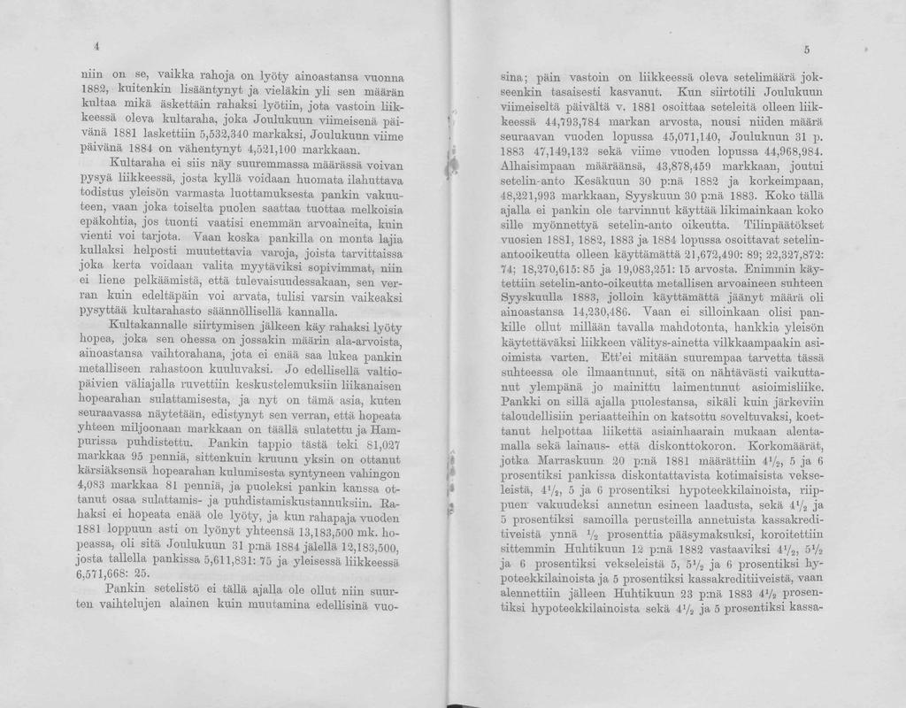 4 niin on se, vaikka rahoja on lyöty ainoastansa vuonna 1882, kuitenkin lisääntynyt ja vieläkin yli sen määrän kultaa mikä äskettäin rahaksi lyötiin, jota vastoin liikkeessä oleva kultaraha, joka
