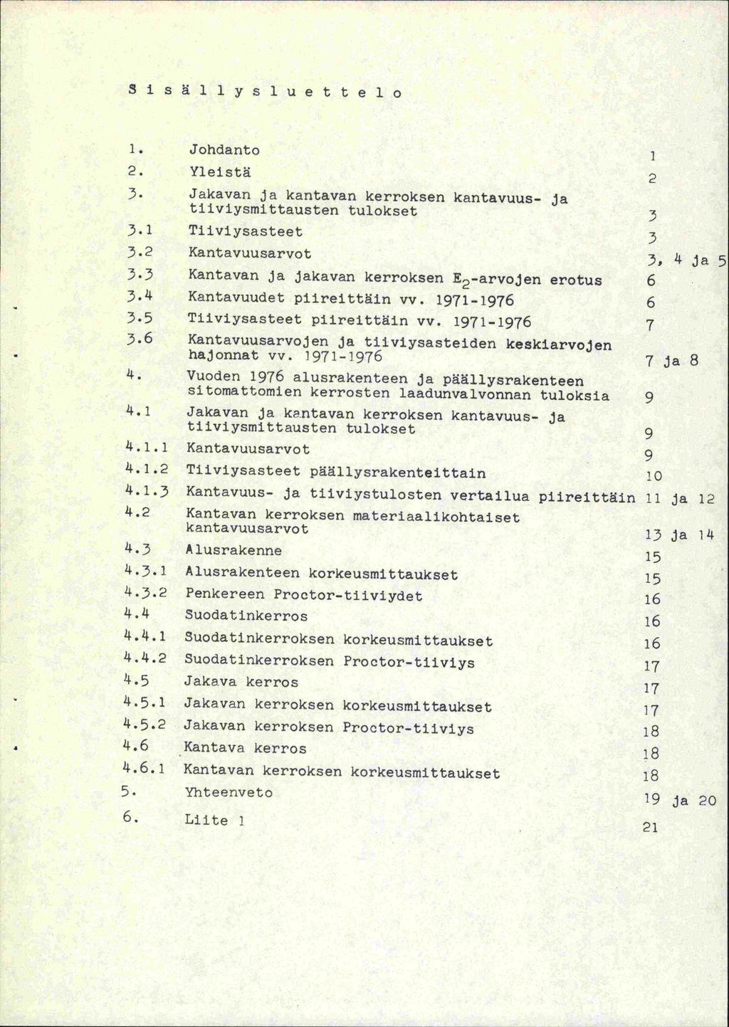 51 säl 1 ys luettelo 1. Johdanto 2. Yleistä 2 3. Jakavan ja kantavan kerroksen kantavuus- ja tilviysmittausten tulokset 3 3.1 Tilviysasteet 3 3.2 Kantavuusarvot 3, 4 ja 5 3.